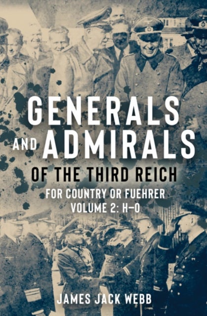Generals and Admirals of the Third Reich - Volume 2: H¿O