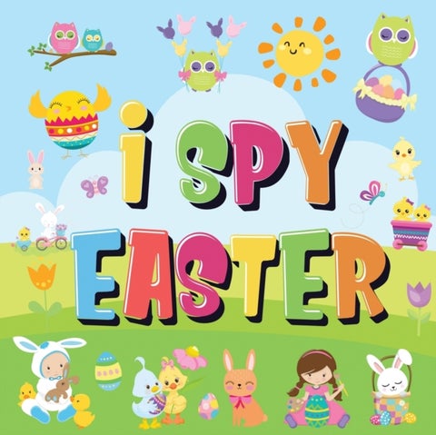 I Spy Easter - Can You Find the Bunny, Painted Egg, and Candy? A Fun Easter Activity Book for Kids 2-5!