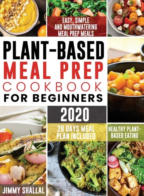 Bilde av Easy, Simple And Mouthwatering Meal Prep Meals For Healthy Plant-based Eating (28 Days Meal Plan Inc Av Jimmy Shallal