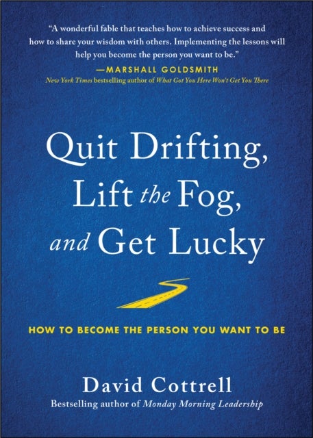 Quit Drifting, Lift the Fog, and Get Lucky - How to Become the Person You Want to Be