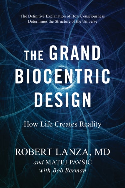The Grand Biocentric Design - How Life Creates Reality
