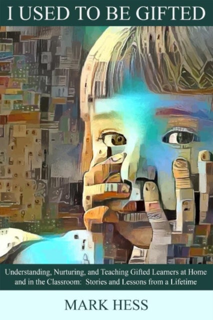 I Used to be Gifted - Understanding and Nurturing Gifted Learners at Home and in the Classroom