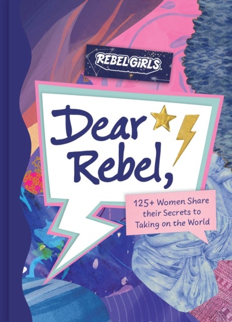 Dear Rebel - 145 Women Share Their Best Advice for the Girls of Today