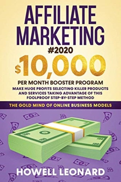 Affiliate Marketing #2020 - $10,000 per Month Booster Program - Make Huge Profits Selecting Killer Products and Services Taking
