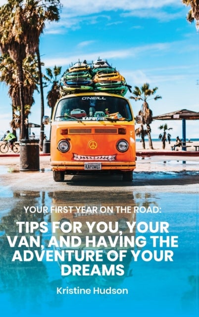 Your First Year on the Road - Tips for You, Your Van, and Having the Adventure of Your Dreams