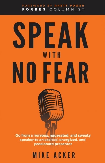Speak With No Fear - Go from a nervous, nauseated, and sweaty speaker to an excited, energized, and passionate presenter