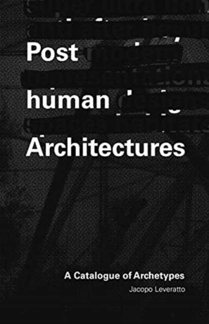 Posthuman Architectures - A Catalogue of Archetypes