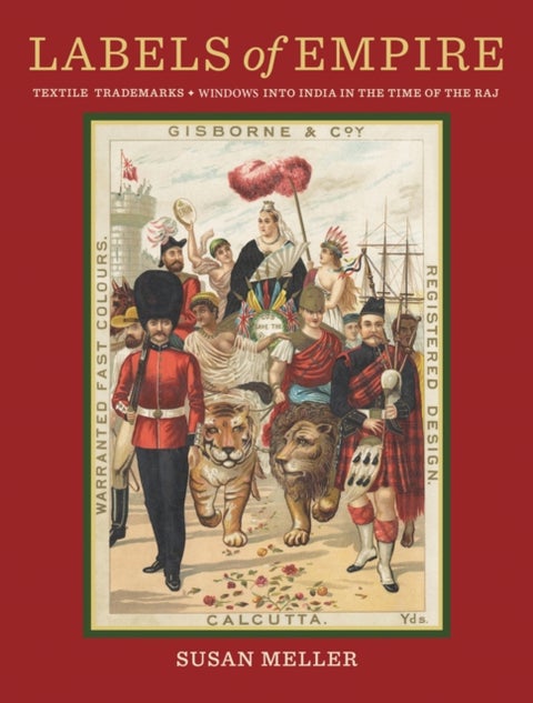 Labels of Empire - Textile Trademarks: Windows into India in the Time of the Raj