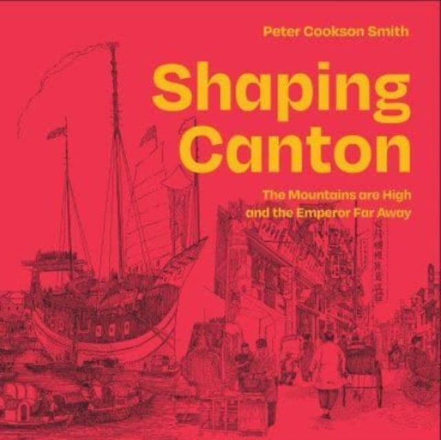Shaping Canton - The Mountains are High and the Emperor Far Away