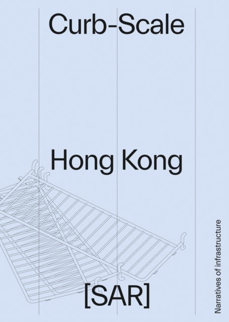 Curb-scale Hong Kong - Narratives of Infrastructure
