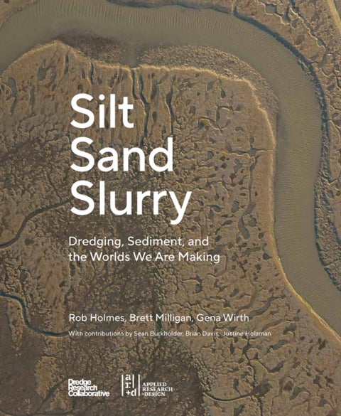 Silt Sand and Slurry - Dredging, Sediment, and the Worlds We Are Making