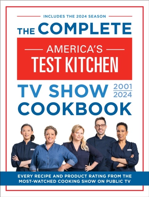 The Complete America¿s Test Kitchen TV Show Cookbook 2001¿2024 - Every Recipe and Product Rating From the Most-Watched Cooking Show on Public TV