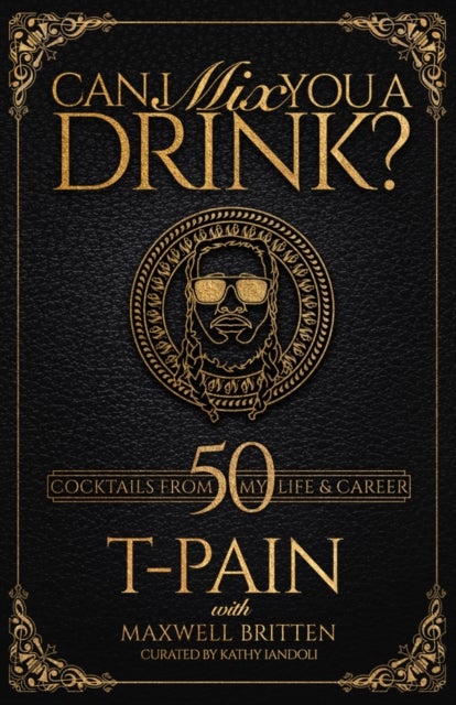 Can I Mix You A Drink? - Grammy Award-Winning T-Pain's Guide to Mixology - Classic Cocktail Book, Bartender Book, Bar Book, a