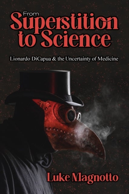 From Superstition to Science - Lionardo DiCapua & the Uncertainty of Medicine