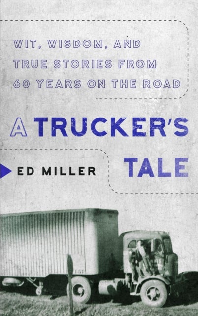 A Trucker's Tale - Wit, Wisdom, and True Stories from 60 Years on the Road