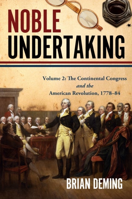 Noble Undertaking - Volume 2: The Continental Congress and the American Revolution, 1778¿84