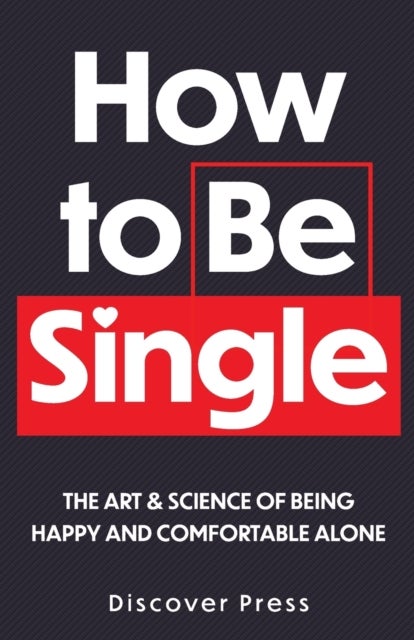How to Be Single - The Art & Science of Being Happy and Comfortable Alone