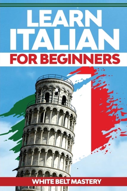 Learn Italian For Beginners - Illustrated step by step guide for complete beginners to understand Italian language from scratch