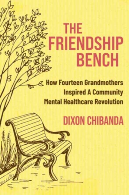 The Friendship Bench - How Fourteen Grandmothers Inspired a Community Mental Healthcare Revolution
