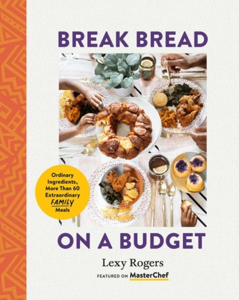 Break Bread on a Budget - Ordinary Ingredients, More Than 60 Extraordinary Family Meals