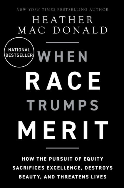 The When Race Trumps Merit - How the Pursuit of Equity Sacrifices Excellence, Destroys Beauty, and Threatens Lives