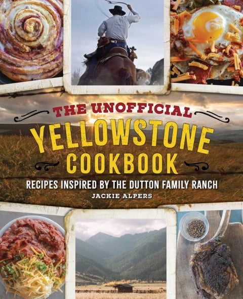 The Unofficial Yellowstone Cookbook - Recipes Inspired by the Dutton Family Ranch