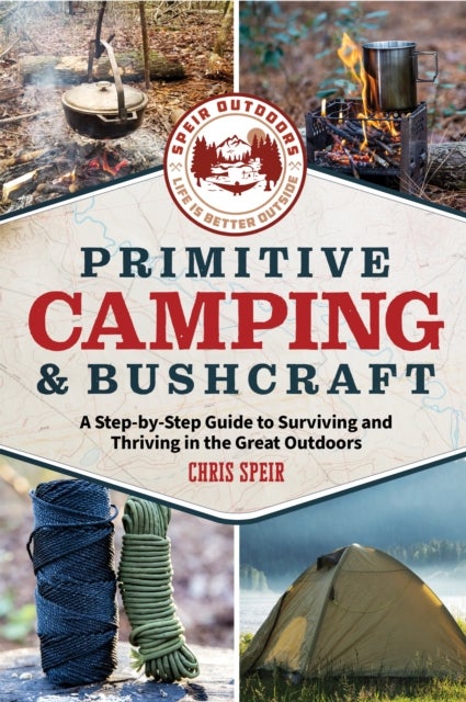 Primitive Camping and Bushcraft (Speir Outdoors) - A step-by-step guide to camping and surviving in the great outdoors