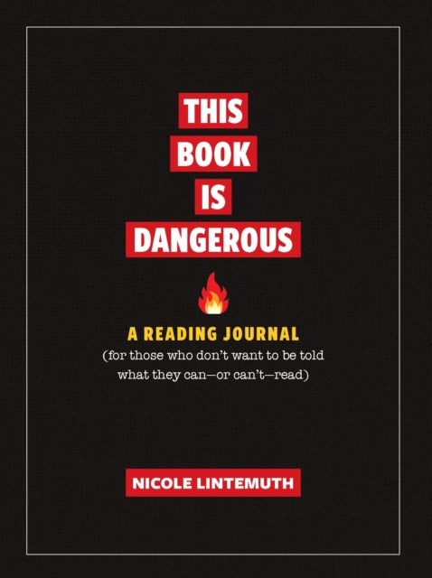 This Book Is Dangerous: A Reading Journal - For those who refuse to be told what they can - or can't - read