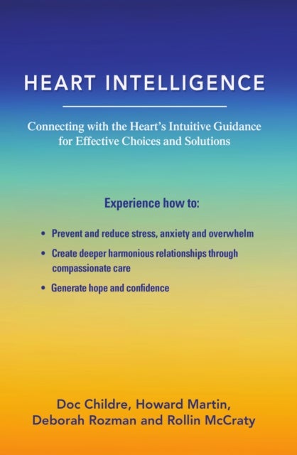 Heart Intelligence - Connecting with the Heart's Intuitive Guidance for Effective Choices and Solutions