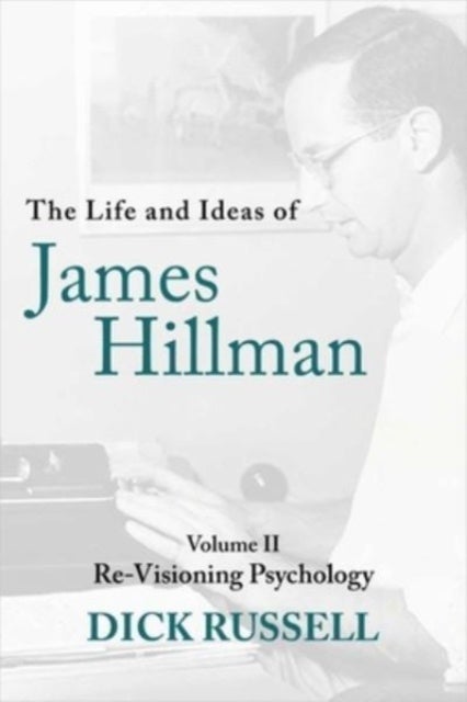 The Life and Ideas of James Hillman - Volume II: Re-Visioning Psychology