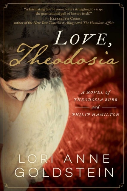 Love, Theodosia - A Novel of Theodosia Burr and Philip Hamilton