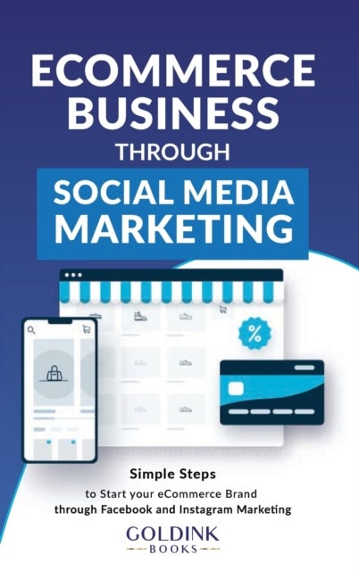E-Commerce Business through Social Media Marketing - Simple Steps to Start your E-Commerce Brand/Company through Facebook and Instagram Marketing