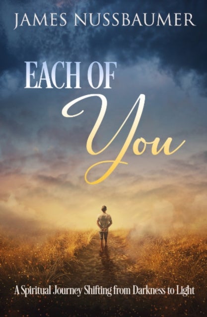 Each of You - A Spiritual Journey Shifting from Darkness to Light