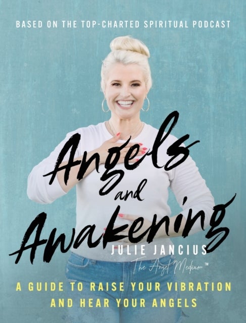 Angels and Awakening - A Guide to Raise Your Vibration and Hear Your Angels