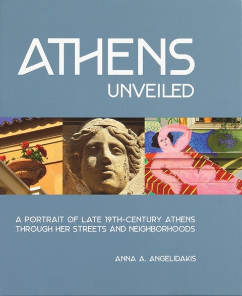 Athens Unveiled - A Portrait of Late 19th-Century Athens Through Her Streets and Neighborhoods