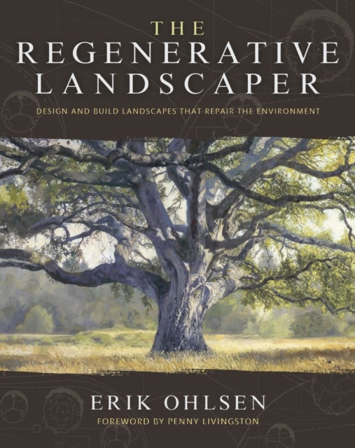 The Regenerative Landscaper - Design and Build Landscapes That Repair the Environment