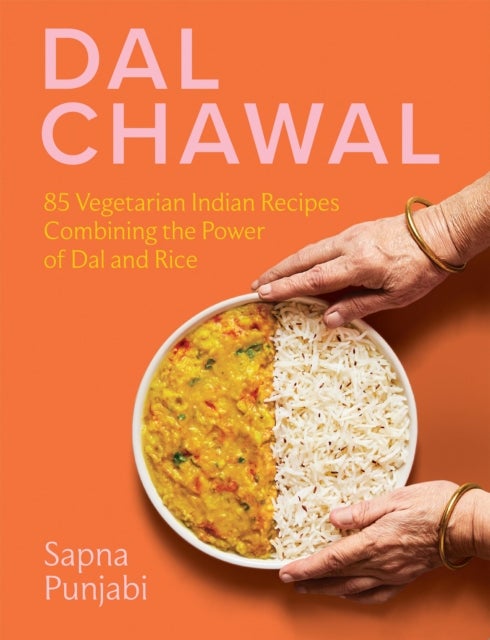 Dal Chawal - 85 Vegetarian Indian Recipes Combining the Power of Dal and Rice