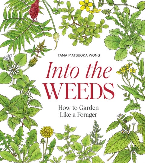 Into the Weeds - How to Garden Like a Forager