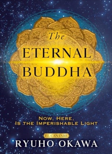 The Eternal Buddha - Now, Here, Is the Imperishable Light