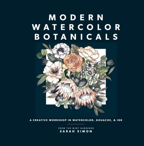 Modern Watercolor Botanicals - A Creative Workshop in Watercolor, Gouache, & Ink