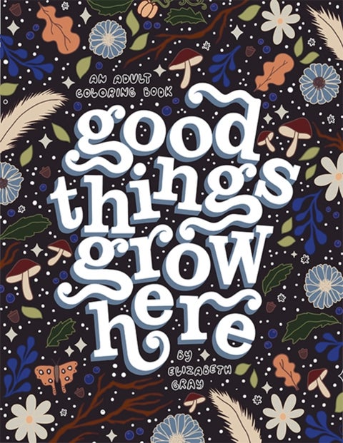 Good Things Grow Here - An Adult Coloring Book with Inspirational Quotes and Removable Wall Art Prints