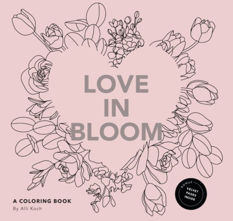 Love in Bloom - An Adult Coloring Book Featuring Romantic Floral Patterns and Frameable Wall Art