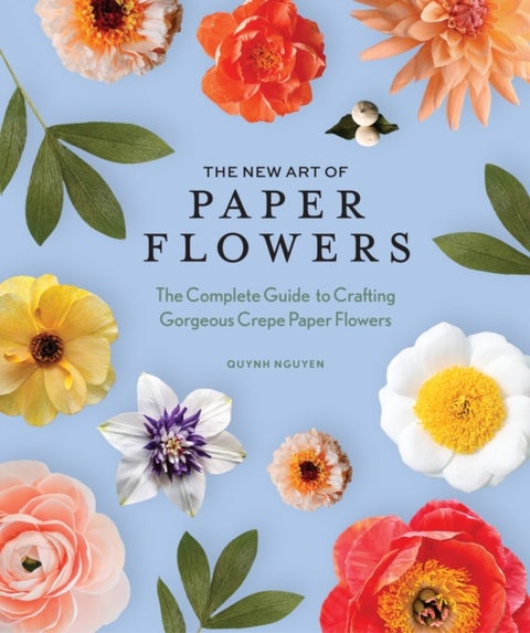 The New Art of Paper Flowers - The Complete Guide to Crafting Gorgeous Crepe Paper Flowers