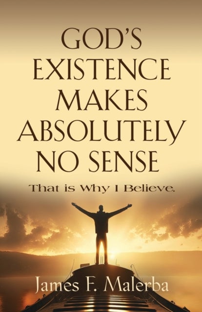 God's Existence Makes Absolutely No Sense - That is Why I Believe