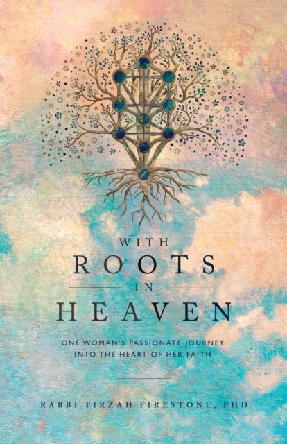 With Roots in Heaven - One Woman's Passionate Journey into the Heart of Her Faith