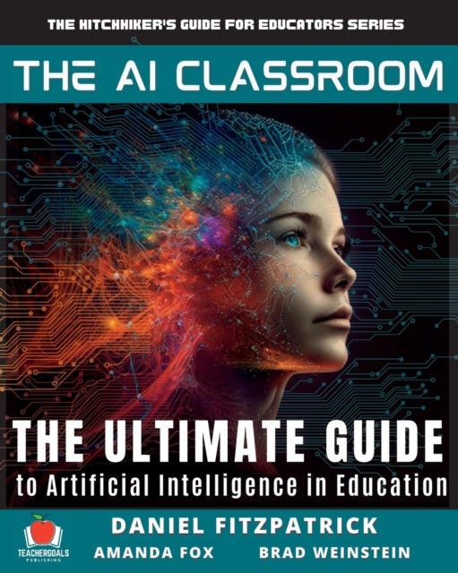 The AI Classroom - The Ultimate Guide to Artificial Intelligence in Education