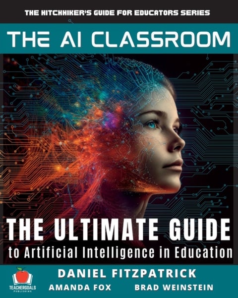 The AI Classroom - The Ultimate Guide to Artificial Intelligence in Education