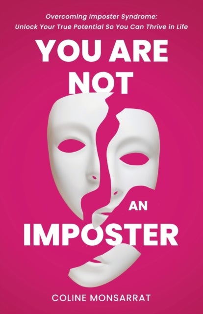 You Are Not an Imposter - Overcoming Imposter Syndrome: Unlock Your True Potential So You Can Thrive in Life