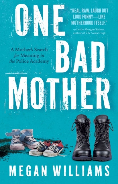 One Bad Mother - A Woman's Search for Meaning in Motherhood and the Philadelphia Police Academy