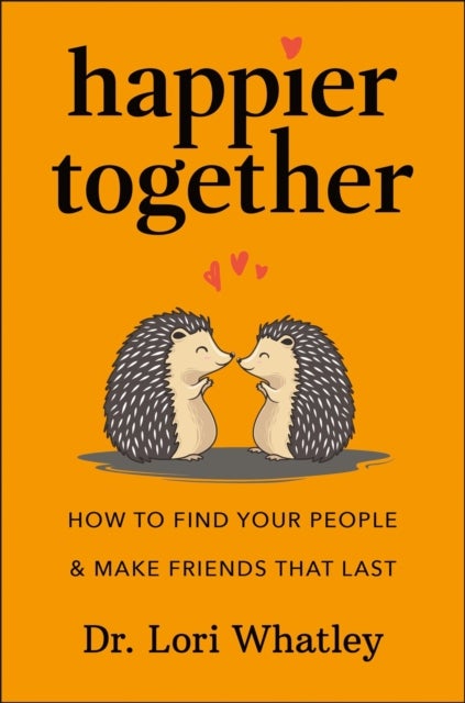 Happier Together - How to Find Your People & Make Friends That Last